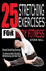 25 STRETCHING EXERCISES FOR BODY FITNESS Simple Stretching Exercises to Enhance Body Fitness and flexibility