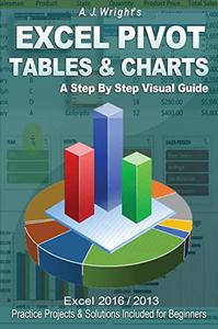 Excel Pivot Tables & Charts - A Step By Step Visual Guide by A. J. Wright´s (2016)