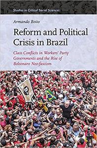 Reform and Political Crisis in Brazil Class Conflicts in Workers' Party Governments and the Rise of Bolsonaro Neo-fascis