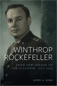Winthrop Rockefeller From New Yorker to Arkansawyer, 1912-1956