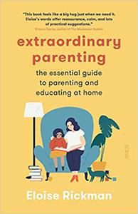 Extraordinary Parenting The Essential Guide to Parenting and Educating at Home