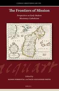 The Frontiers of Mission Perspectives on Early Modern Missionary Catholicism