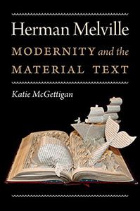 Herman Melville Modernity and the Material Text