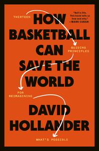 How Basketball Can Save the World 13 Guiding Principles for Reimagining What's Possible
