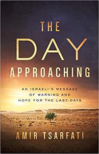 The Day Approaching An Israeli's Message of Warning and Hope for the Last Days