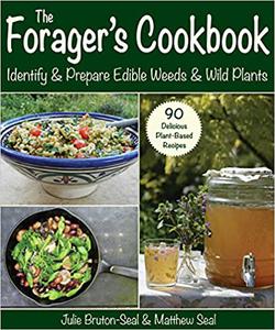 The Forager's Cookbook Identify & Prepare Edible Weeds & Wild Plants