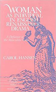 Woman as Individual in English Renaissance Drama A Defiance of Masculine Code