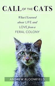 Call of the Cats What I Learned about Life and Love from a Feral Colony