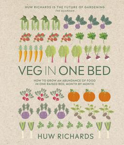 Veg in One Bed How to Grow an Abundance of Food in One Raised Bed, Month by Month, New Edition