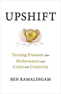 Upshift Turning Pressure into Performance and Crisis into Creativity
