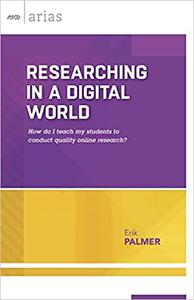 Researching in a Digital World How do I teach my students to conduct quality online research