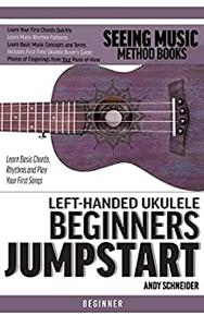 Left-Handed Ukulele Beginners Jumpstart Learn Basic Chords, Rhythms and Play Your First Songs