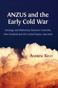 ANZUS and the Early Cold War Strategy and Diplomacy Between Australia, New Zealand and the United States, 1945-1956