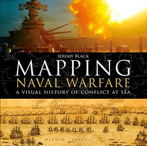 Mapping Naval Warfare A visual history of conflict at sea 