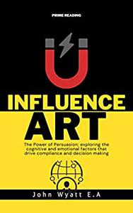 INFLUENCE ART The Power of Persuasion
