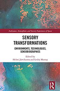 Sensory Transformations Environments, Technologies, Sensobiographies