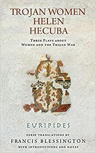 Trojan Women, Helen, Hecuba Three Plays about Women and the Trojan War