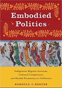 Embodied Politics Indigenous Migrant Activism, Cultural Competency, and Health Promotion in California