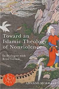 Toward an Islamic Theology of Nonviolence In Dialogue with René Girard