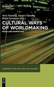 Cultural Ways of Worldmaking Media and Narratives