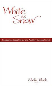 White As Snow Conquering Sexual Abuse and Adultery Through Christ