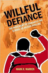 Willful Defiance The Movement to Dismantle the School-to-Prison Pipeline