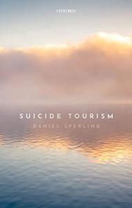 Suicide Tourism Understanding the Legal, Philosophical, and Socio-Political Dimensions