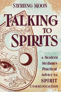 Talking to Spirits a Modern Medium's Practical Advice for Spirit Communication
