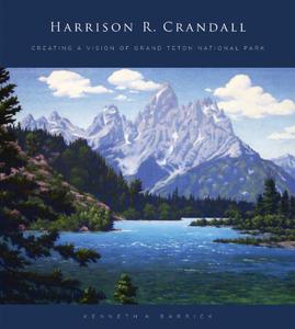 Harrison R. Crandall creating a vision of Grand Teton National Park