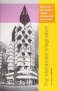 The Metabolist Imagination Visions of the City in Postwar Japanese Architecture and Science Fiction