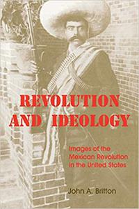 Revolution and Ideology Images of the Mexican Revolution in the United States