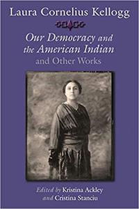 Laura Cornelius Kellogg Our Democracy and the American Indian and Other Works