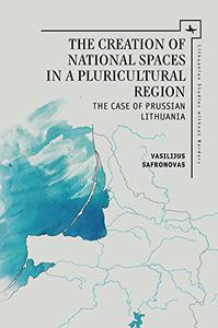 The Creation of National Spaces in a Pluricultural Region The Case of Prussian Lithuania