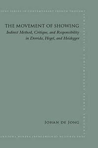 Movement of Showing, The Indirect Method, Critique, and Responsibility in Derrida, Hegel, and Heidegger
