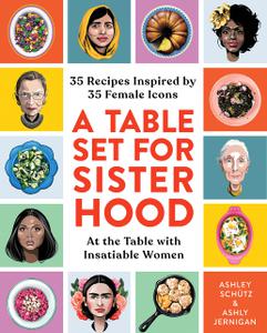 A Table Set for Sisterhood 35 Recipes Inspired by 35 Female Icons