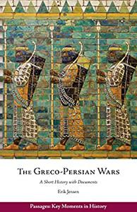 The Greco-Persian Wars A Short History with Documents (Passages Key Moments in History)
