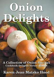 Onion Delights Cookbook A Collection of Onion Recipes (Cookbook Delights)