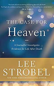 The Case for Heaven A Journalist Investigates Evidence for Life After Death