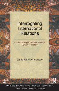 Interrogating International Relations India's Strategic Practice and the Return of History