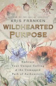 Wildhearted Purpose Embrace Your Unique Calling & the Unmapped Path of Authenticity