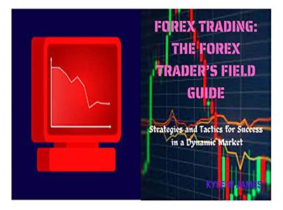FOREX TRADING THE FOREX TRADER'S FIELD GUIDE Strategies and Tactics for Success in a Dynamic Market