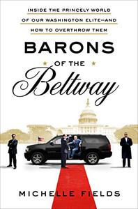 Barons of the Beltway Inside the Princely World of Our Washington Elite--and How to Overthrow Them