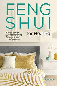 Feng Shui for Healing A Step-by-Step Guide to Improving Wellness in Your Home Sanctuary