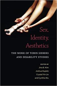Sex, Identity, Aesthetics The Work of Tobin Siebers and Disability Studies