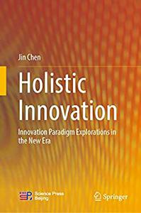 Holistic Innovation Innovation Paradigm Explorations in the New Era