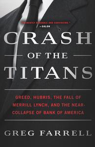 Crash of the Titans Greed, Hubris, the Fall of Merrill Lynch, and the Near-Collapse of Bank of America