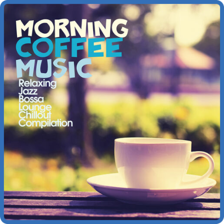 VA - Morning Coffee Music [Relaxing Jazz Bossa Lounge Chillout Compilation] (2017)...