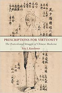 Prescriptions for Virtuosity The Postcolonial Struggle of Chinese Medicine