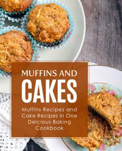 Muffins and Cake Muffins Recipes and Cake Recipes in One Delicious Baking Cookbook