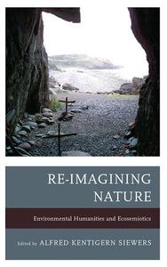 Re-Imagining Nature Environmental Humanities and Ecosemiotics